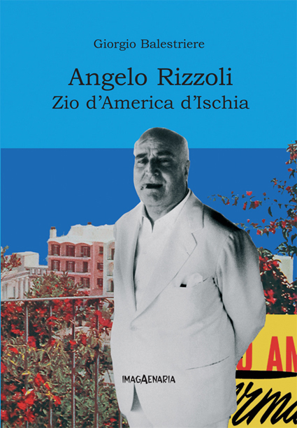 Angelo Rizzoli. Zio d'America d'Ischia